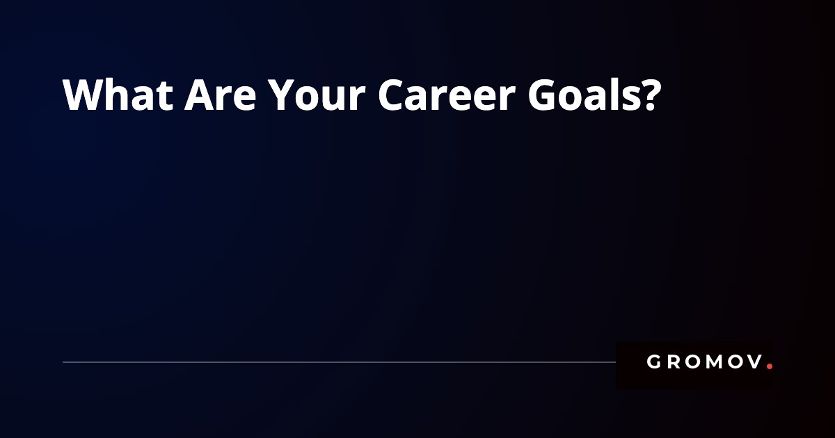 What Are Your Career Goals Gromov what-are-your-career-goals-gromov